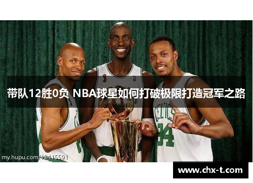 带队12胜0负 NBA球星如何打破极限打造冠军之路