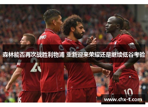 森林能否再次战胜利物浦 重新迎来荣耀还是继续低谷考验