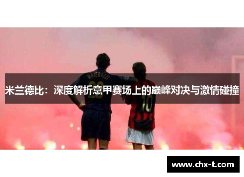 米兰德比：深度解析意甲赛场上的巅峰对决与激情碰撞